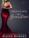 Cover image for Seducing My Guardian